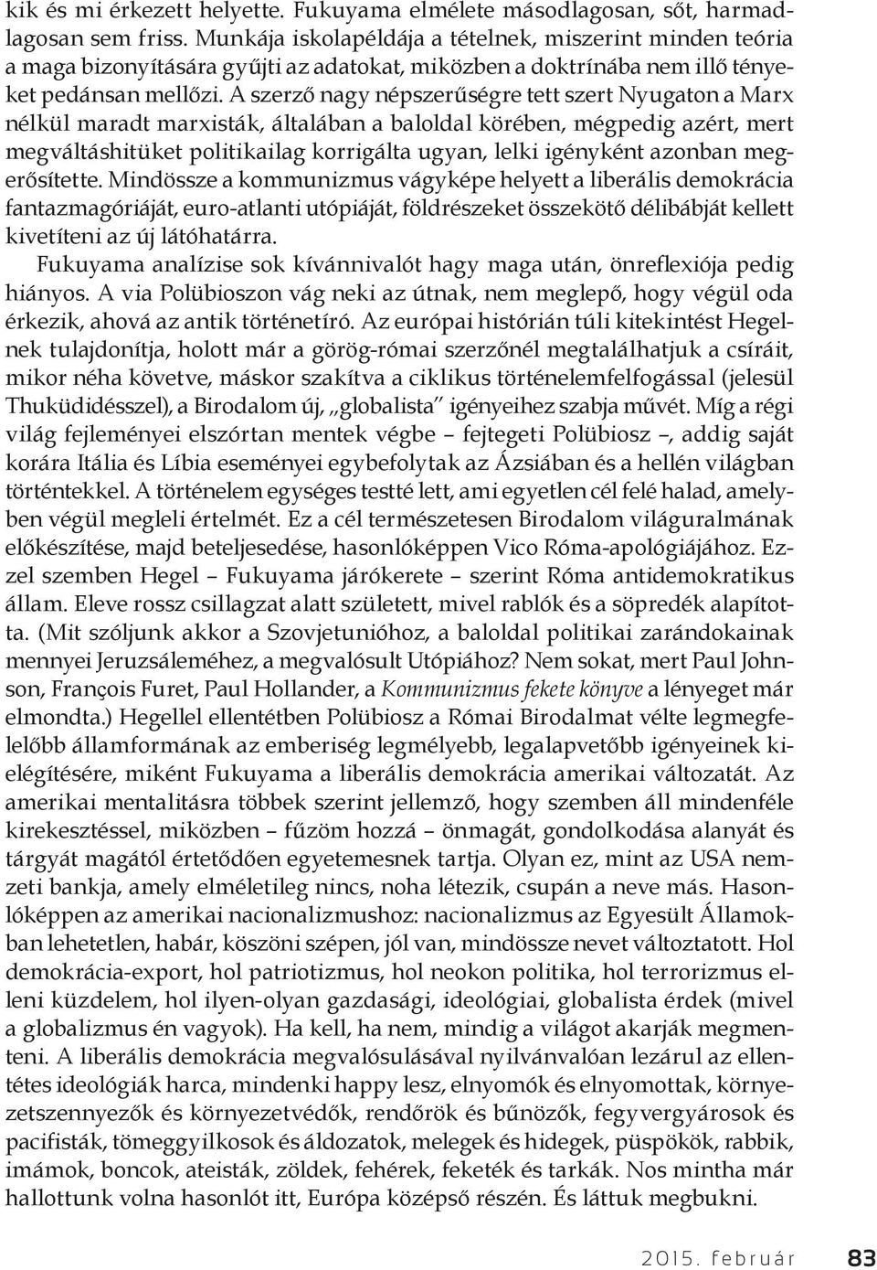 A szerző nagy népszerűségre tett szert Nyugaton a Marx nélkül maradt marxisták, általában a baloldal körében, mégpedig azért, mert megváltáshitüket politikailag korrigálta ugyan, lelki igényként