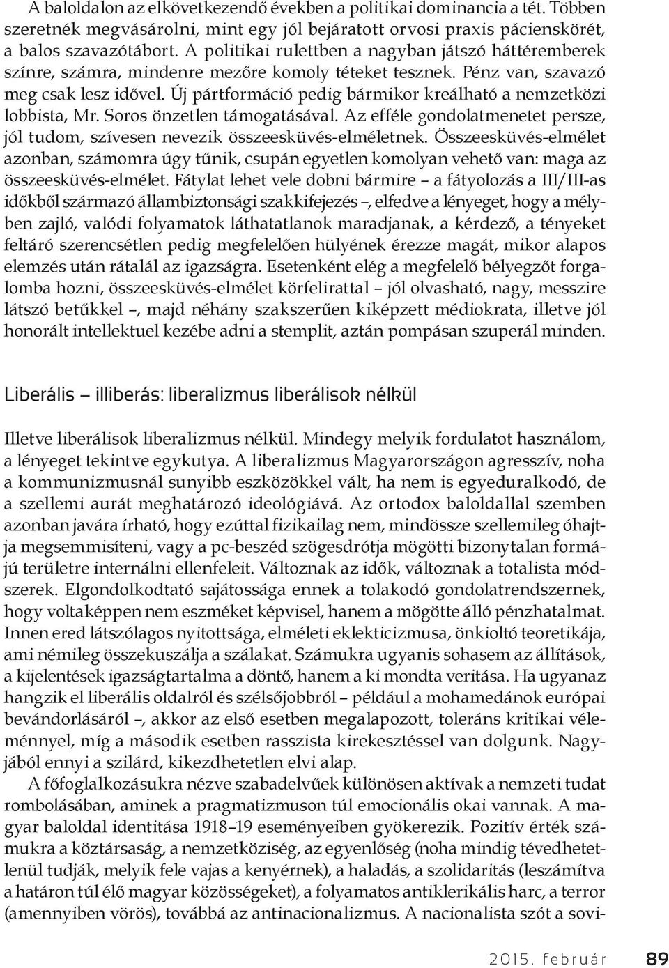 Új pártformáció pedig bármikor kreálható a nemzetközi lobbista, Mr. Soros önzetlen támogatásával. Az efféle gondolatmenetet persze, jól tudom, szívesen nevezik összeesküvés-elméletnek.