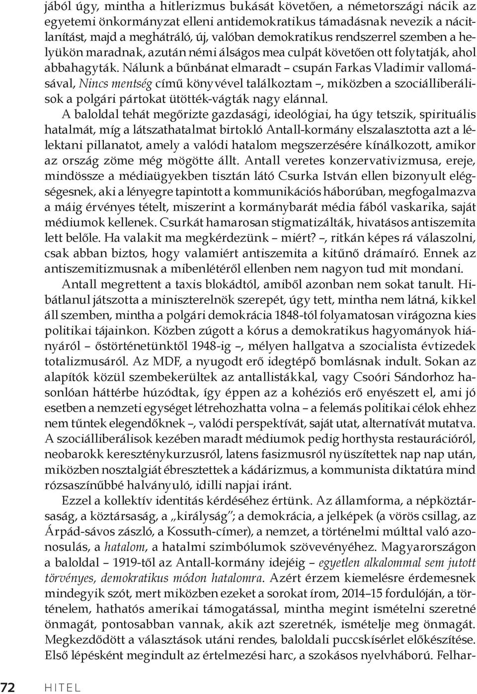 Nálunk a bűnbánat elmaradt csupán Farkas Vladimir vallomásával, Nincs mentség című könyvével találkoztam, miközben a szociálliberálisok a polgári pártokat ütötték-vágták nagy elánnal.