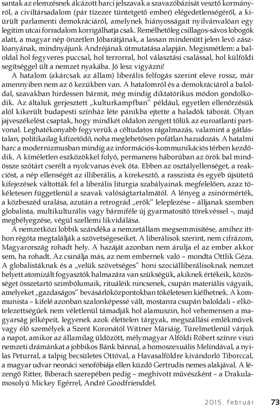 Remélhetőleg csillagos-sávos lobogók alatt, a magyar nép önzetlen Jóbarátjának, a lassan mindenütt jelen levő zászlóanyának, mindnyájunk Andréjának útmutatása alapján.