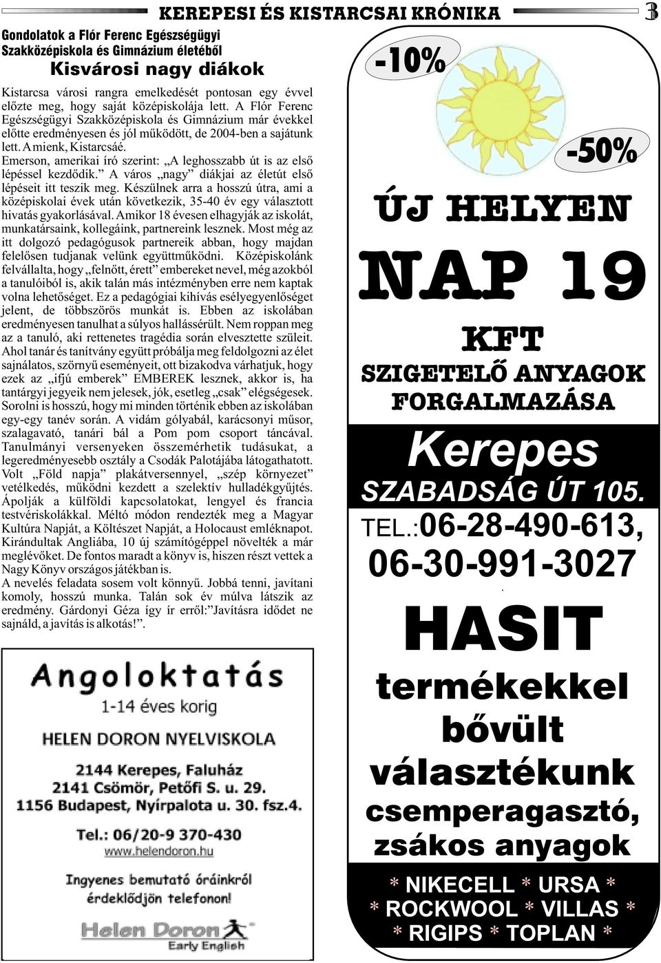 Emerson, amerikai író szerint: A leghosszabb út is az elsõ lépéssel kezdõdik. A város nagy diákjai az életút elsõ lépéseit itt teszik meg.