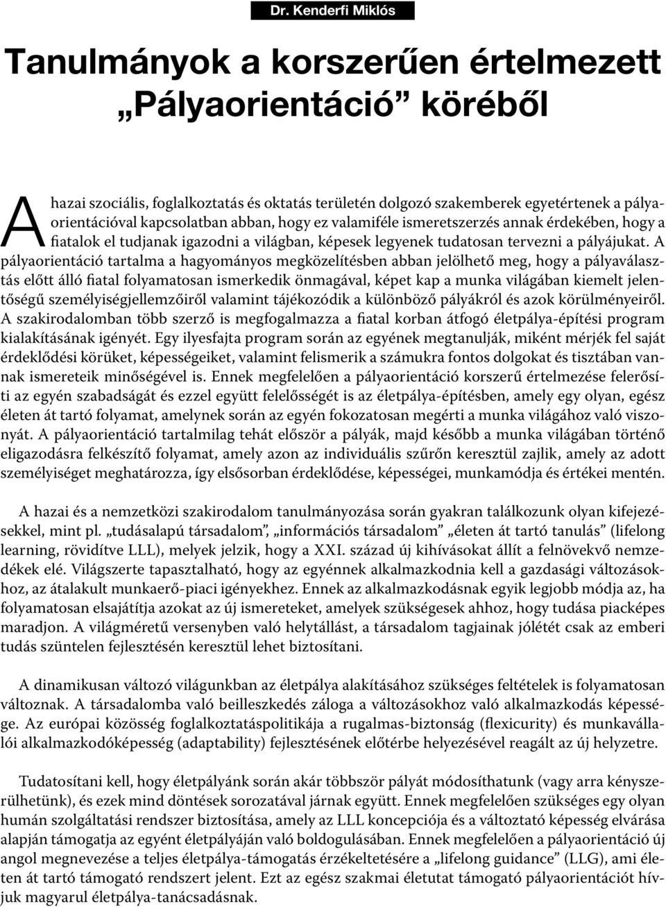 A pályaorientáció tartalma a hagyományos megközelítésben abban jelölhető meg, hogy a pályaválasztás előtt álló fiatal folyamatosan ismerkedik önmagával, képet kap a munka világában kiemelt