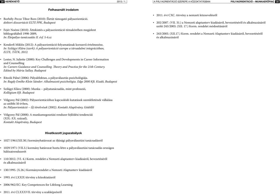 törvény a nemzeti köznevelésről 202/2007. (VII. 31.) a Nemzeti alaptanterv kiadásáról, bevezetéséről és alkalmazásáról szóló 243/2003. (XII. 17.) Korm.