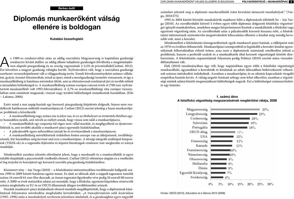 2-2,5%-át privatizálták(csehné, 2012). Ezt követően a magyar gazdaság válságba került. Nyilvánvalóvá vált, hogy a szocialista gazdasági szerkezet versenyképtelenné vált a világgazdaság terén.