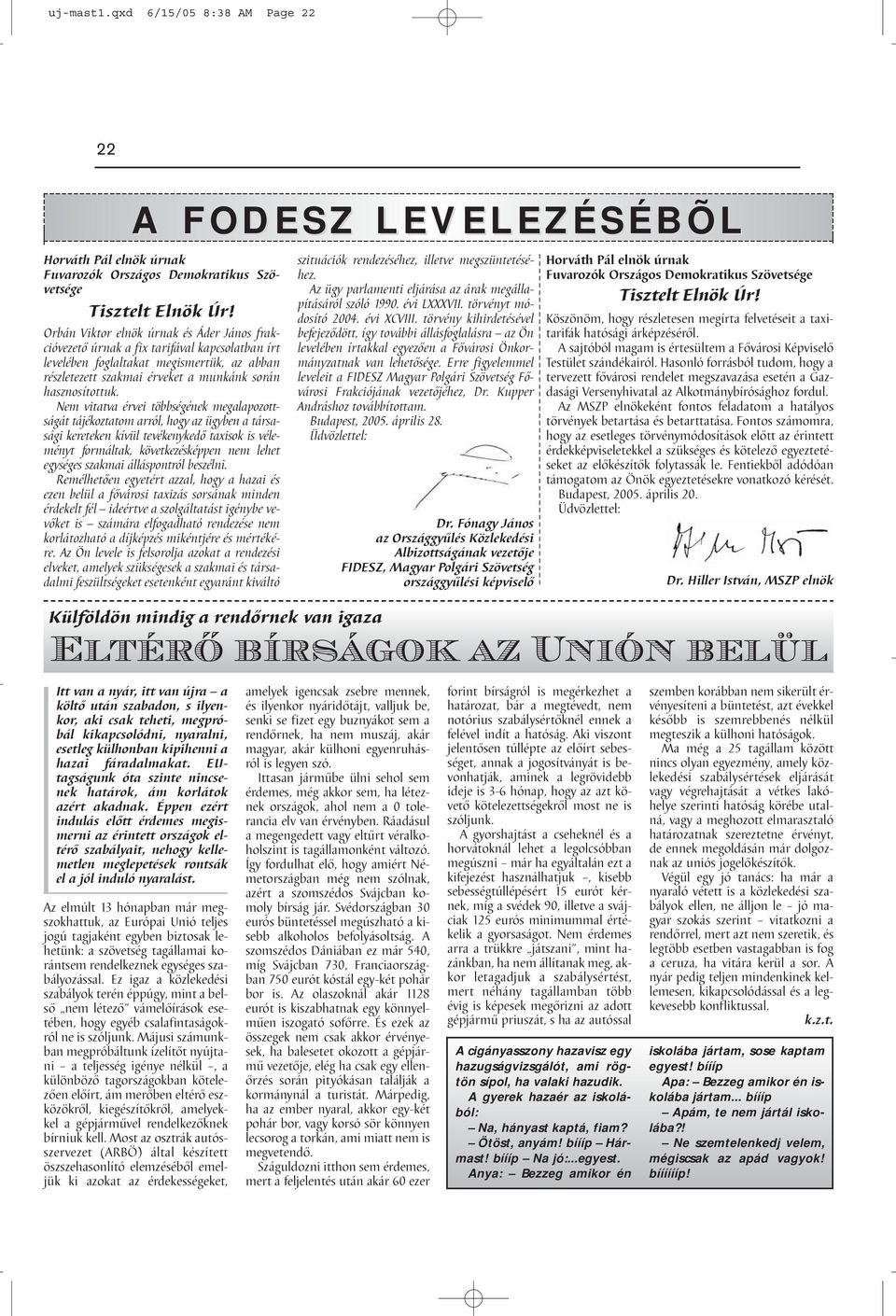 Nem vitatva érvei többségének megalapozottságát tájékoztatom arról, hogy az ügyben a társasági kereteken kívül tevékenykedő taxisok is véleményt formáltak, következésképpen nem lehet egységes szakmai