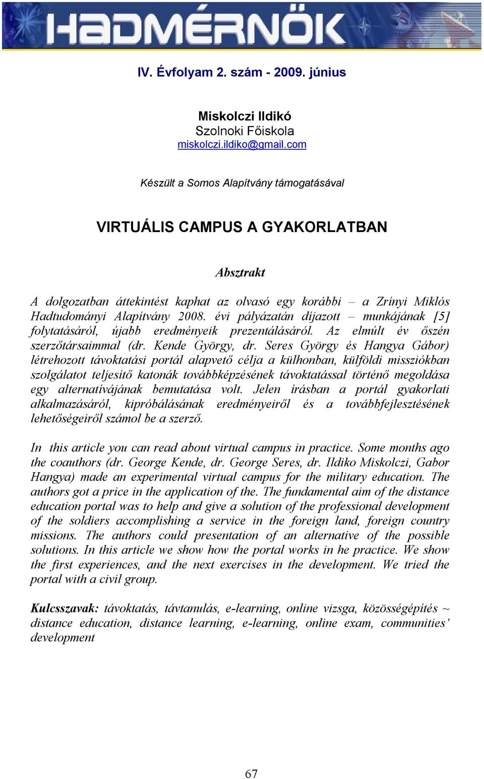 évi pályázatán díjazott munkájának [5] folytatásáról, újabb eredményeik prezentálásáról. Az elmúlt év őszén szerzőtársaimmal (dr. Kende György, dr.