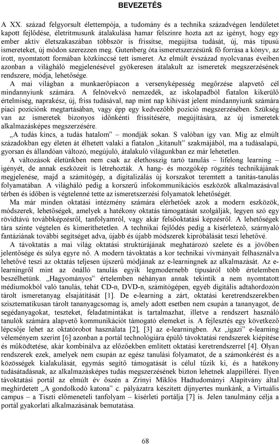 többször is frissítse, megújítsa tudását, új, más típusú ismereteket, új módon szerezzen meg. Gutenberg óta ismeretszerzésünk fő forrása a könyv, az írott, nyomtatott formában közkinccsé tett ismeret.