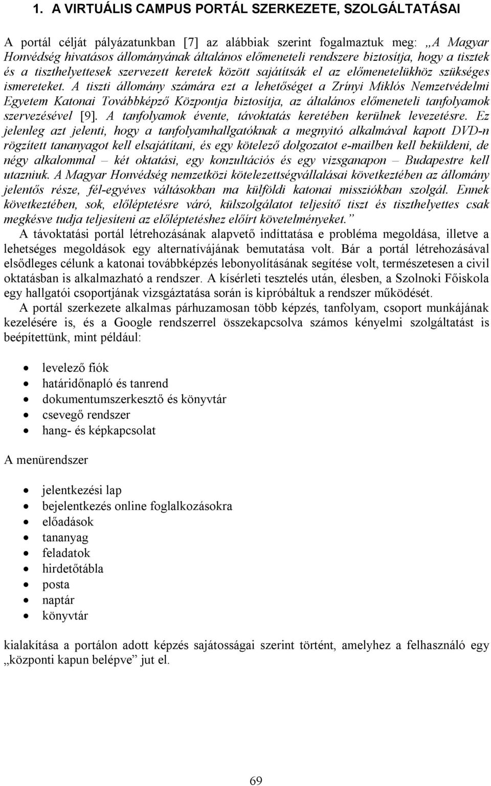 A tiszti állomány számára ezt a lehetőséget a Zrínyi Miklós Nemzetvédelmi Egyetem Katonai Továbbképző Központja biztosítja, az általános előmeneteli tanfolyamok szervezésével [9].