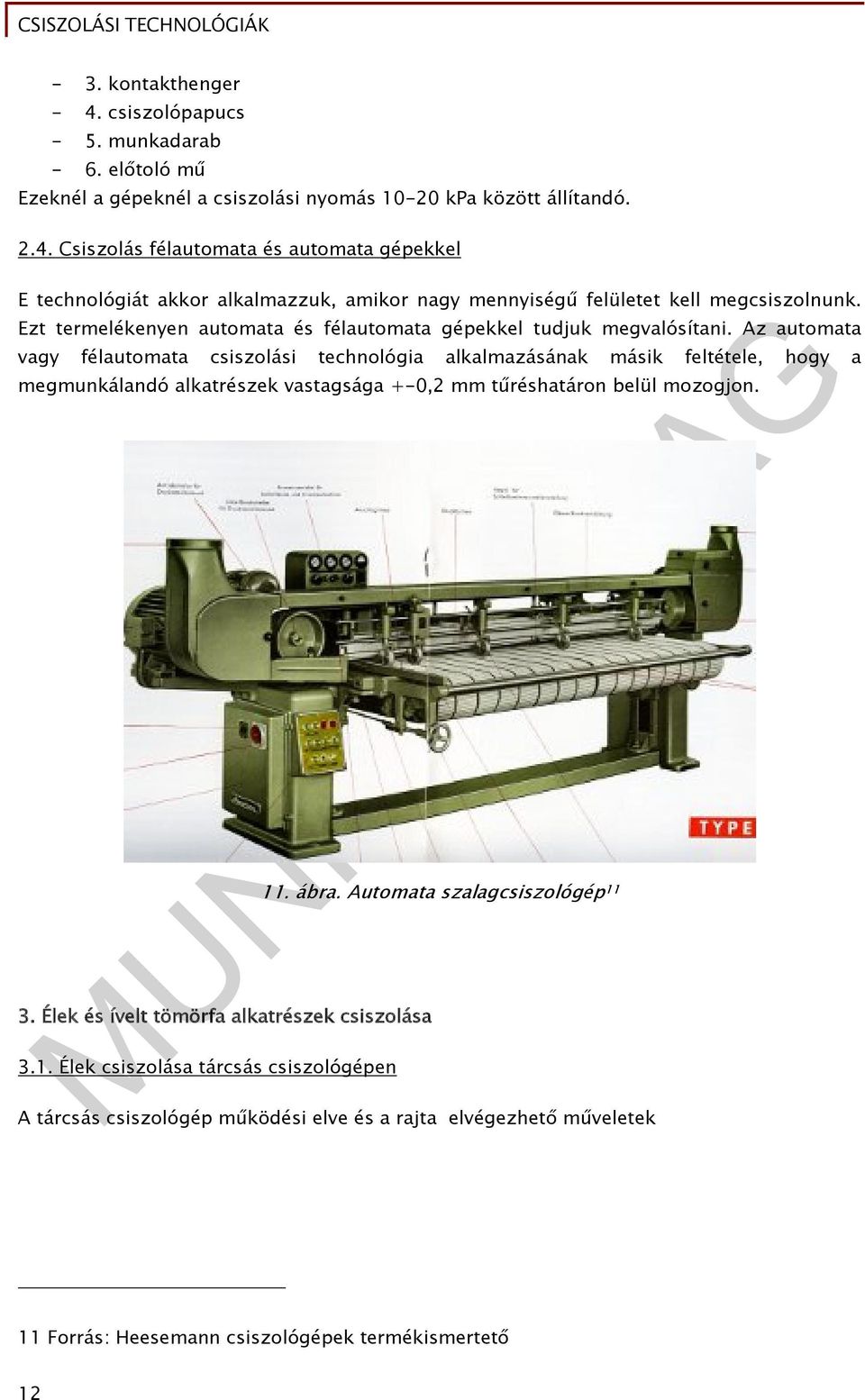 Az automata vagy félautomata csiszolási technológia alkalmazásának másik feltétele, hogy a megmunkálandó alkatrészek vastagsága +-0,2 mm tűréshatáron belül mozogjon. 3.