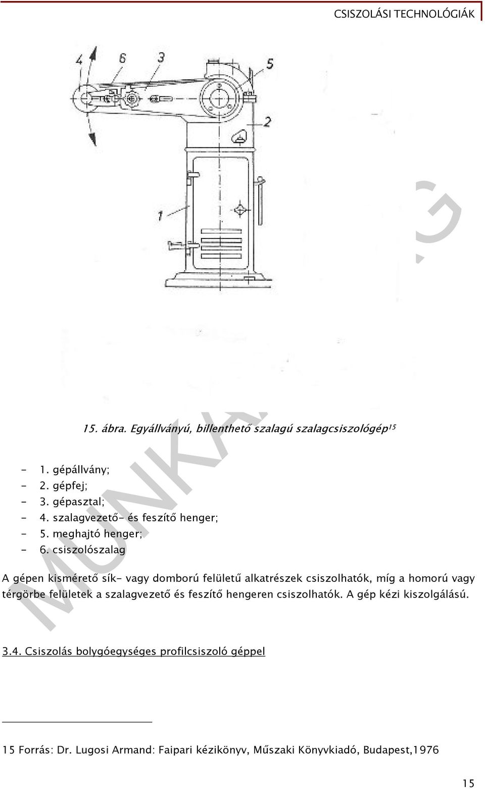 csiszolószalag A gépen kismérető sík- vagy domború felületű alkatrészek csiszolhatók, míg a homorú vagy térgörbe felületek a