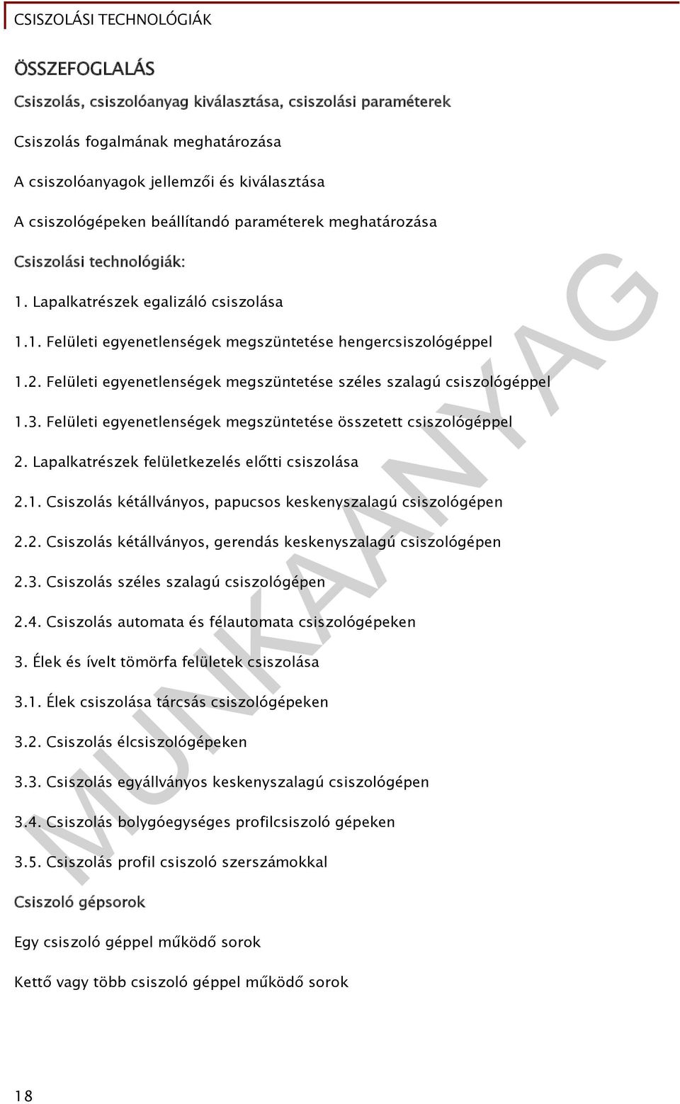 Felületi egyenetlenségek megszüntetése széles szalagú csiszológéppel 1.3. Felületi egyenetlenségek megszüntetése összetett csiszológéppel 2. Lapalkatrészek felületkezelés előtti csiszolása 2.1. Csiszolás kétállványos, papucsos keskenyszalagú csiszológépen 2.