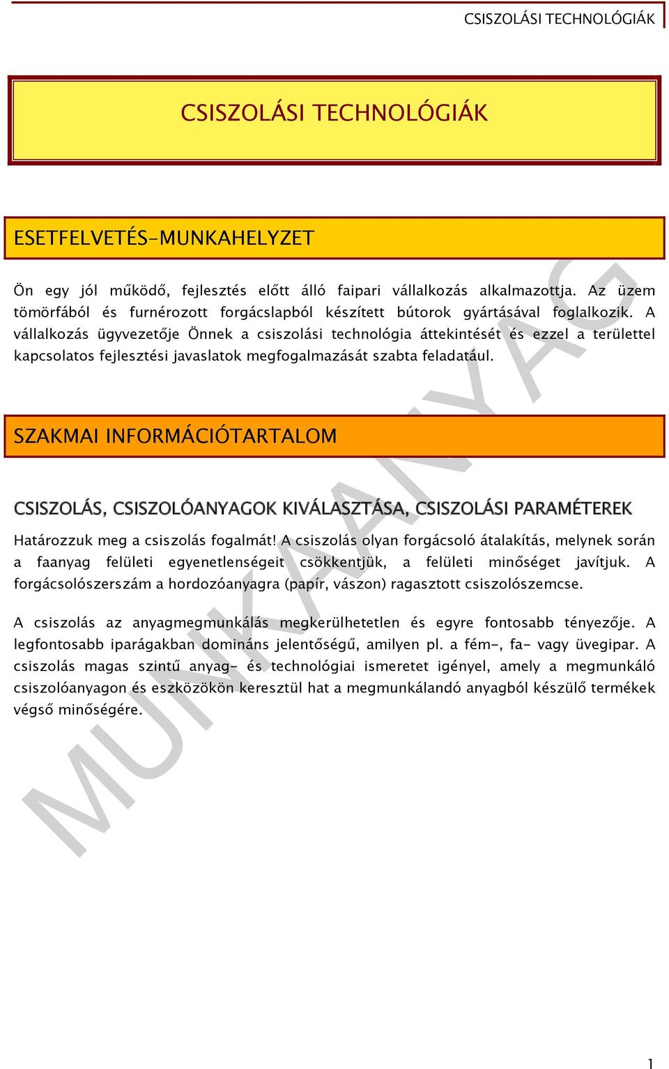 A vállalkozás ügyvezetője Önnek a csiszolási technológia áttekintését és ezzel a területtel kapcsolatos fejlesztési javaslatok megfogalmazását szabta feladatául.