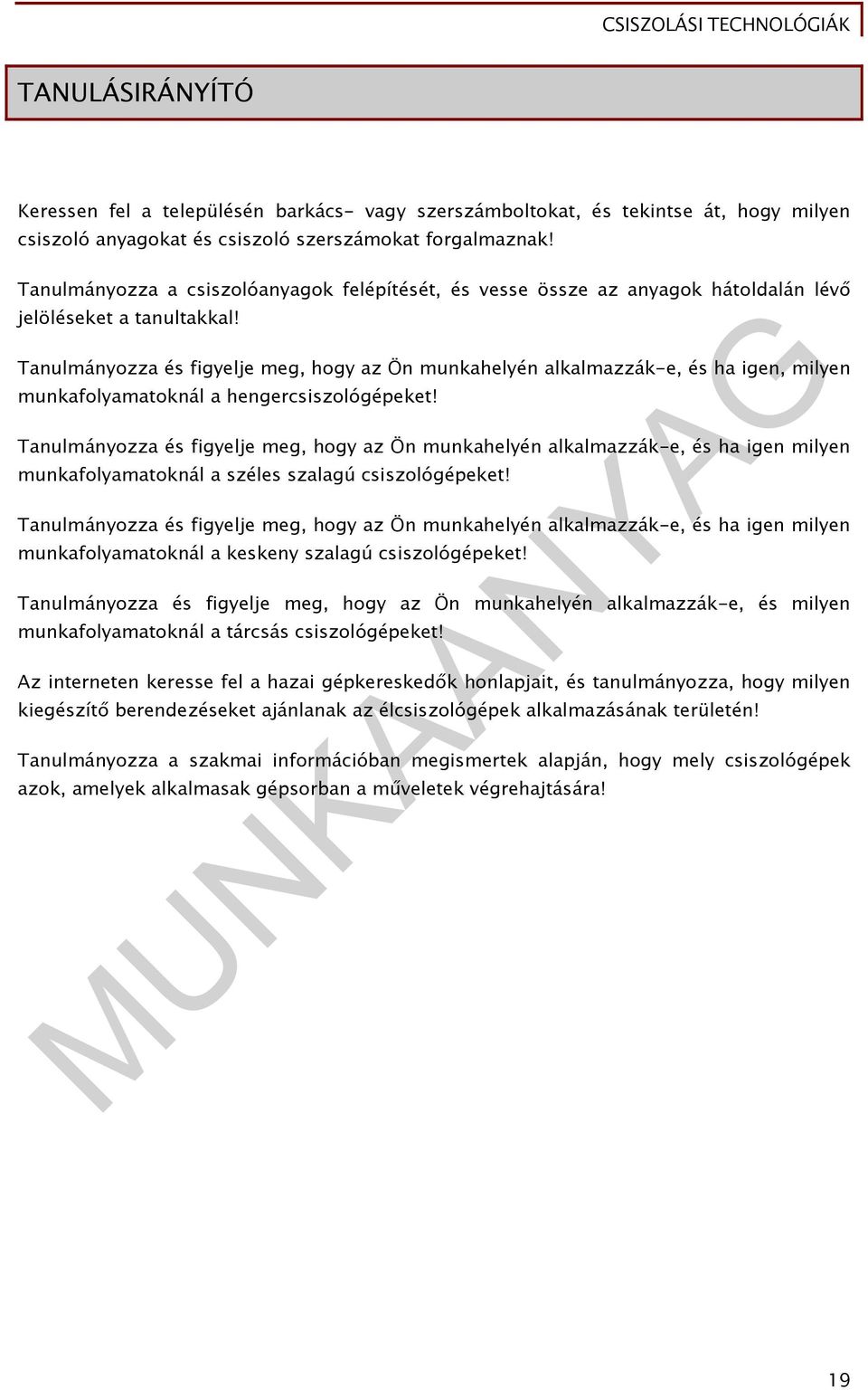 Tanulmányozza és figyelje meg, hogy az Ön munkahelyén alkalmazzák-e, és ha igen, milyen munkafolyamatoknál a hengercsiszológépeket!