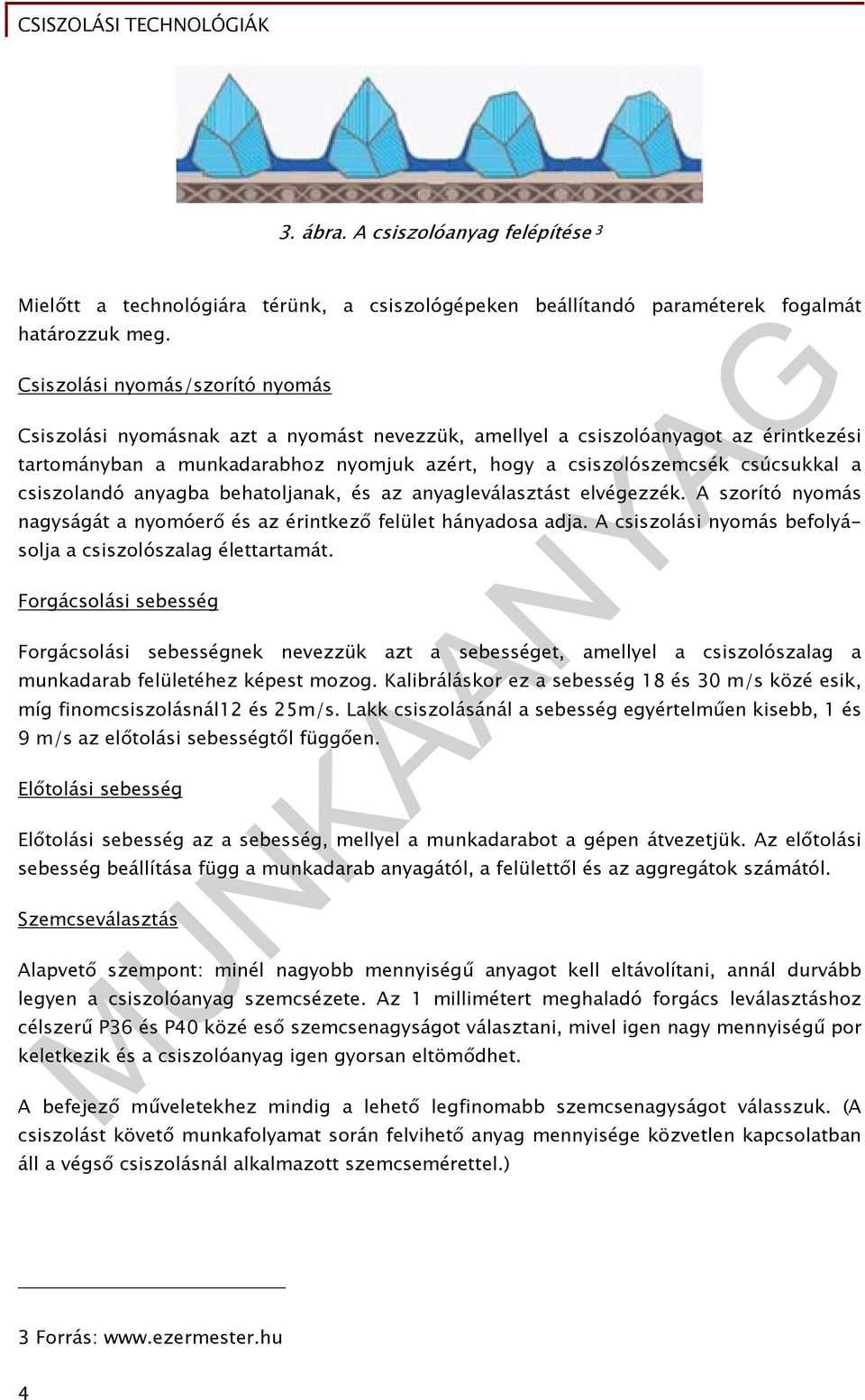 a csiszolandó anyagba behatoljanak, és az anyagleválasztást elvégezzék. A szorító nyomás nagyságát a nyomóerő és az érintkező felület hányadosa adja.