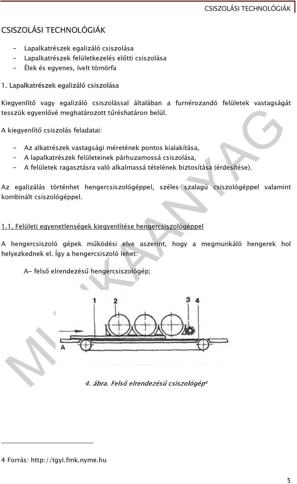 A kiegyenlítő csiszolás feladatai: - Az alkatrészek vastagsági méretének pontos kialakítása, - A lapalkatrészek felületeinek párhuzamossá csiszolása, - A felületek ragasztásra való alkalmassá