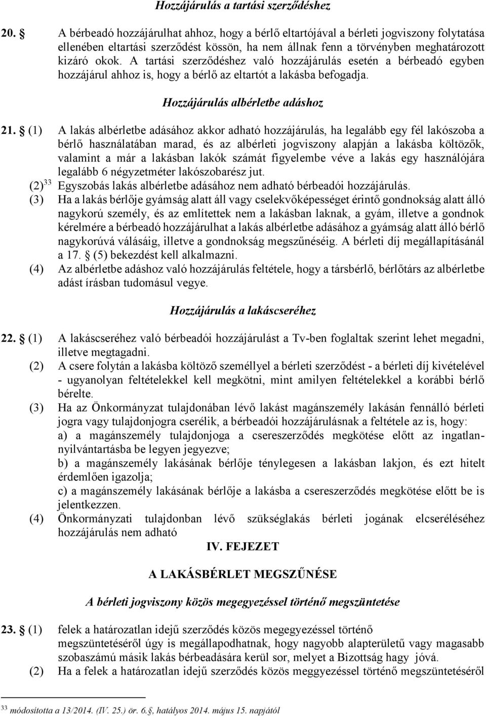 A tartási szerződéshez való hozzájárulás esetén a bérbeadó egyben hozzájárul ahhoz is, hogy a bérlő az eltartót a lakásba befogadja. Hozzájárulás albérletbe adáshoz 21.