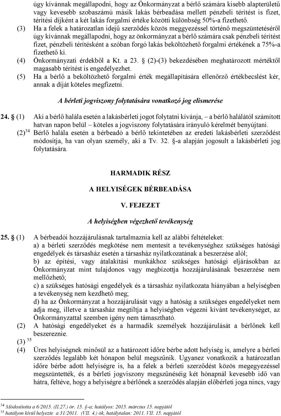 (3) Ha a felek a határozatlan idejű szerződés közös meggyezéssel történő megszüntetéséről úgy kívánnak megállapodni, hogy az önkormányzat a bérlő számára csak pénzbeli térítést fizet, pénzbeli