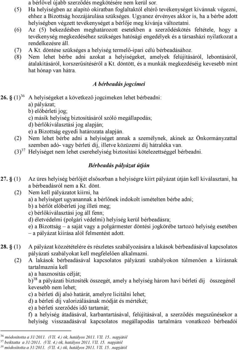 (6) Az (5) bekezdésben meghatározott esetekben a szerződéskötés feltétele, hogy a tevékenység megkezdéséhez szükséges hatósági engedélyek és a társasházi nyilatkozat a rendelkezésre áll. (7) A Kt.