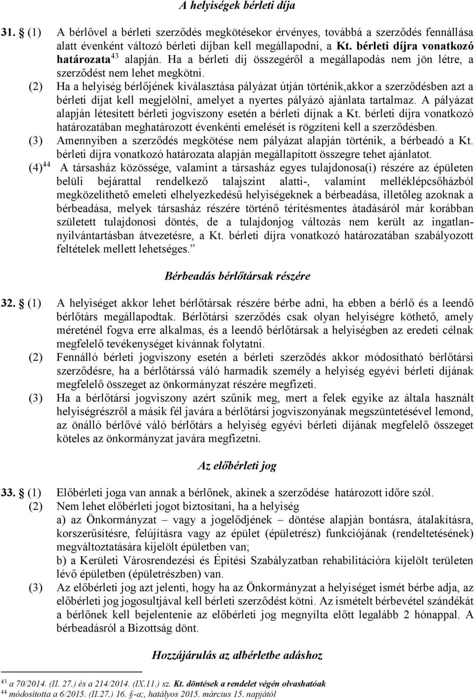 (2) Ha a helyiség bérlőjének kiválasztása pályázat útján történik,akkor a szerződésben azt a bérleti díjat kell megjelölni, amelyet a nyertes pályázó ajánlata tartalmaz.