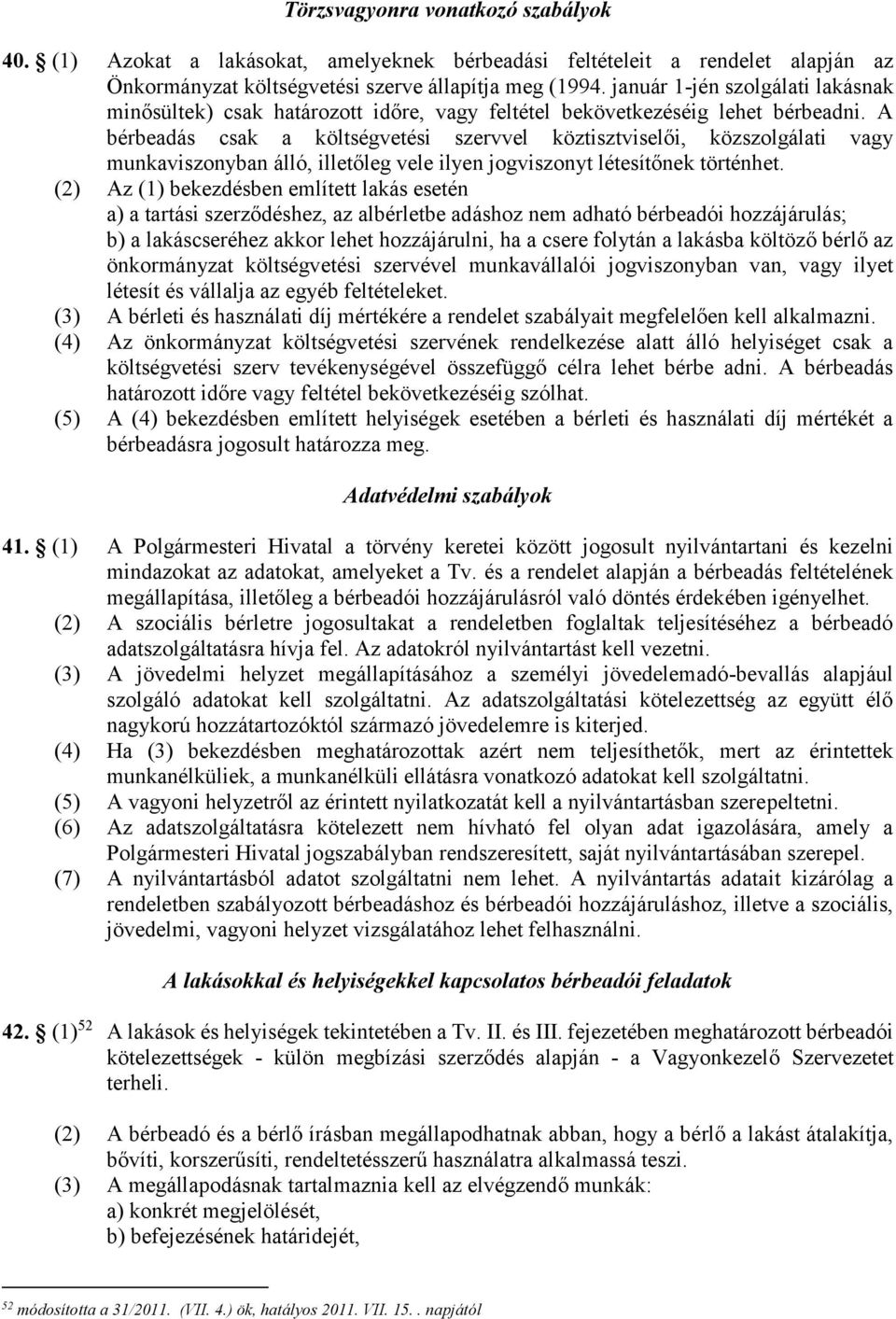 A bérbeadás csak a költségvetési szervvel köztisztviselői, közszolgálati vagy munkaviszonyban álló, illetőleg vele ilyen jogviszonyt létesítőnek történhet.