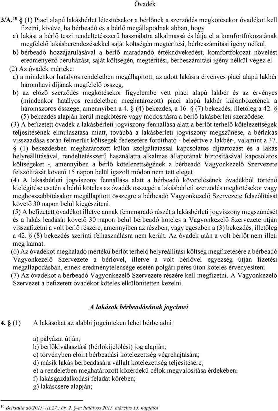 rendeltetésszerű használatra alkalmassá és látja el a komfortfokozatának megfelelő lakásberendezésekkel saját költségén megtérítési, bérbeszámítási igény nélkül, b) bérbeadó hozzájárulásával a bérlő