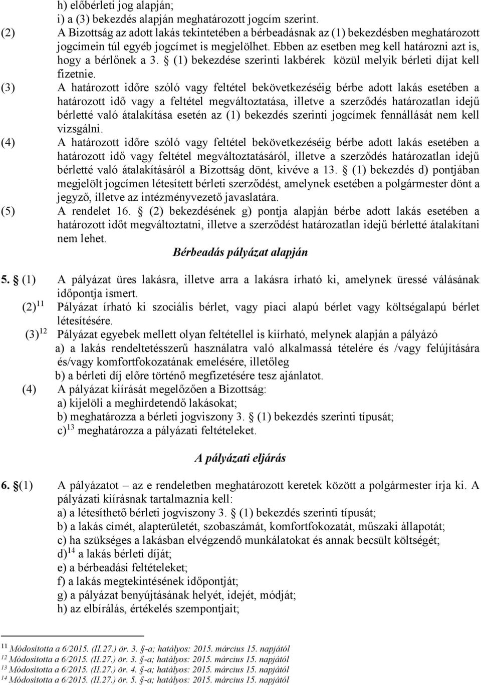 Ebben az esetben meg kell határozni azt is, hogy a bérlőnek a 3. (1) bekezdése szerinti lakbérek közül melyik bérleti díjat kell fizetnie.