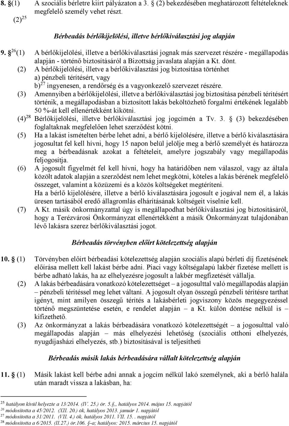 (2) A bérlőkijelölési, illetve a bérlőkiválasztási jog biztosítása történhet a) pénzbeli térítésért, vagy b) 27 ingyenesen, a rendőrség és a vagyonkezelő szervezet részére.