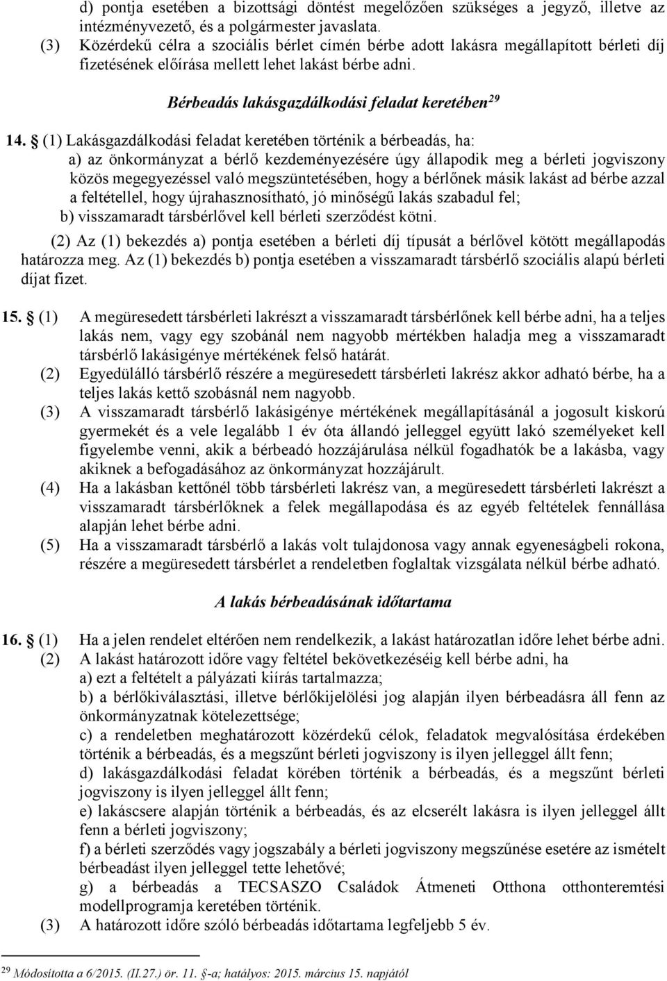 (1) Lakásgazdálkodási feladat keretében történik a bérbeadás, ha: a) az önkormányzat a bérlő kezdeményezésére úgy állapodik meg a bérleti jogviszony közös megegyezéssel való megszüntetésében, hogy a