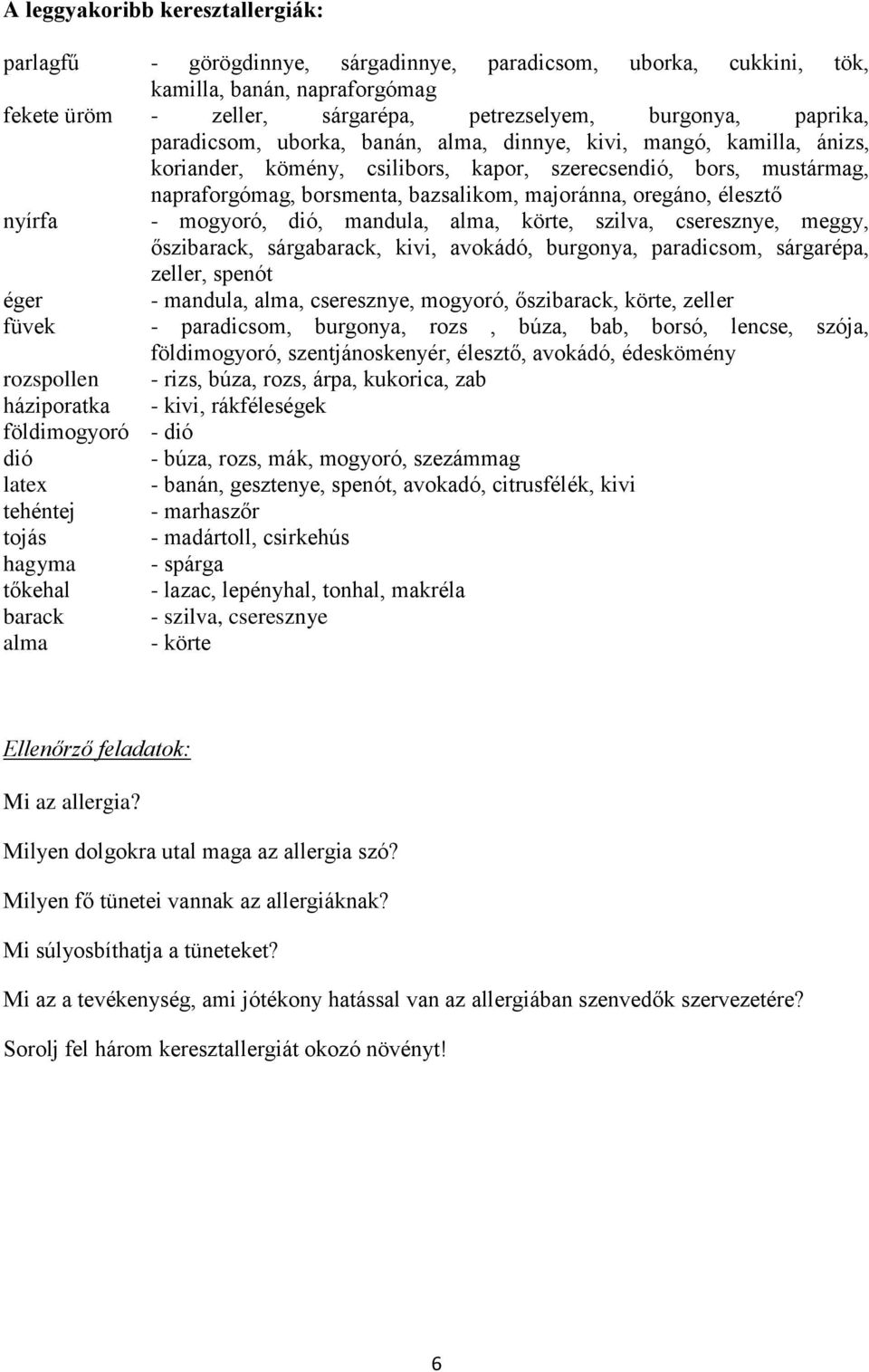 élesztő nyírfa - mogyoró, dió, mandula, alma, körte, szilva, cseresznye, meggy, őszibarack, sárgabarack, kivi, avokádó, burgonya, paradicsom, sárgarépa, zeller, spenót éger - mandula, alma,