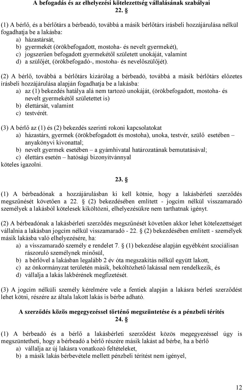 c) jogszerűen befogadott gyermekétől született unokáját, valamint d) a szülőjét, (örökbefogadó-, mostoha- és nevelőszülőjét).