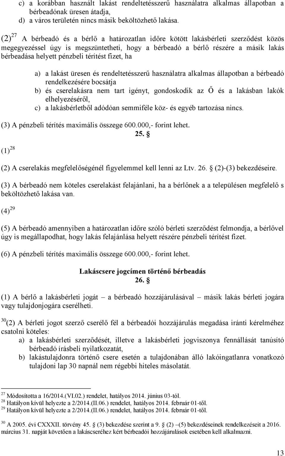 térítést fizet, ha a) a lakást üresen és rendeltetésszerű használatra alkalmas állapotban a bérbeadó rendelkezésére bocsátja b) és cserelakásra nem tart igényt, gondoskodik az Ő és a lakásban lakók