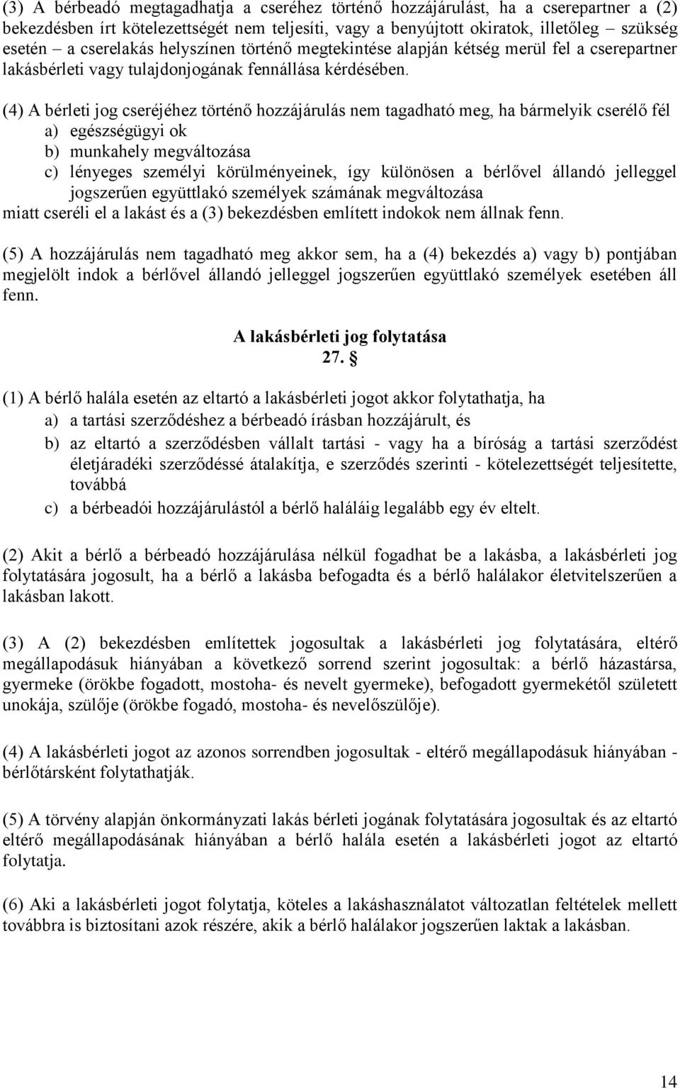 (4) A bérleti jog cseréjéhez történő hozzájárulás nem tagadható meg, ha bármelyik cserélő fél a) egészségügyi ok b) munkahely megváltozása c) lényeges személyi körülményeinek, így különösen a