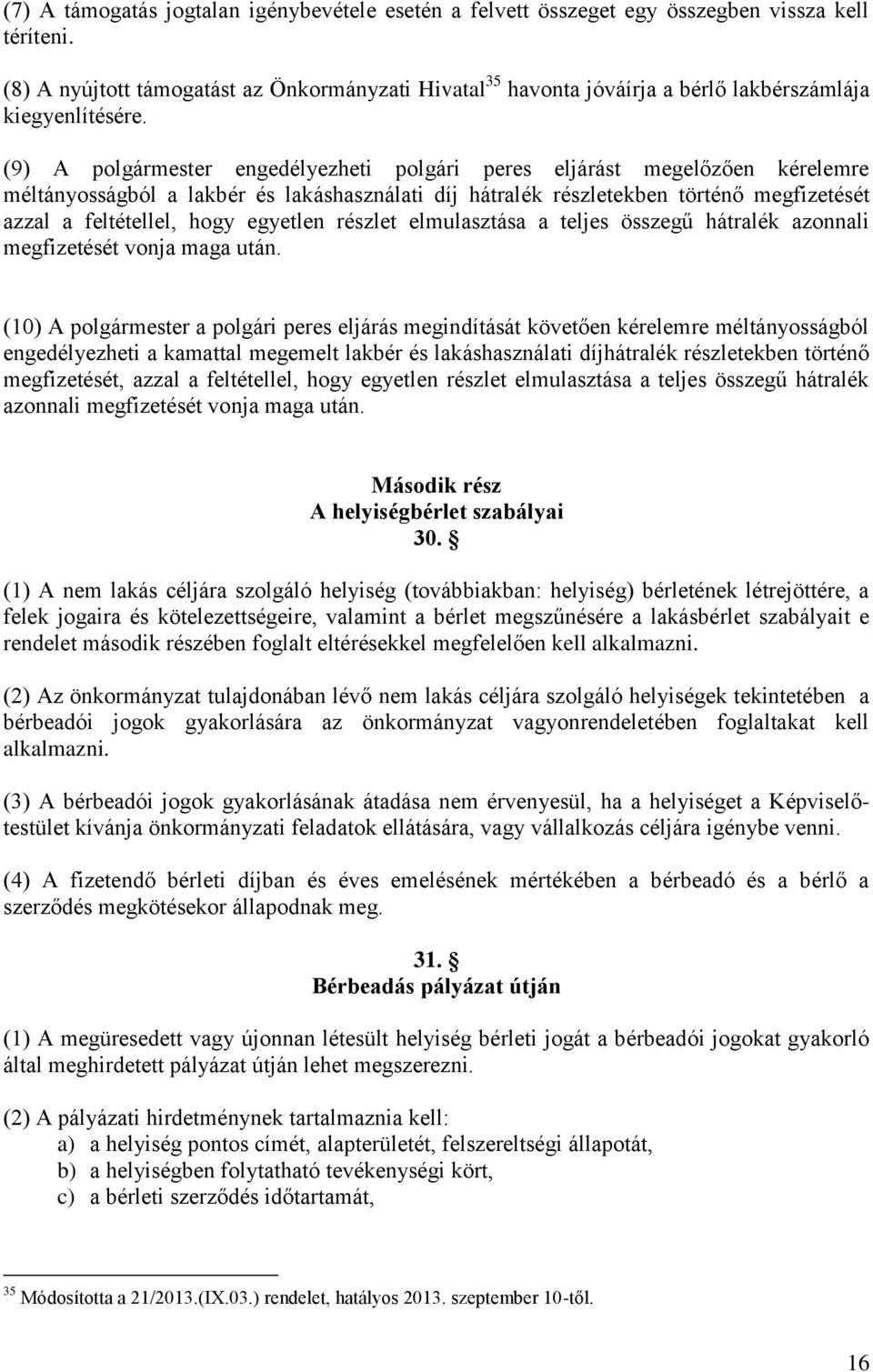 (9) A polgármester engedélyezheti polgári peres eljárást megelőzően kérelemre méltányosságból a lakbér és lakáshasználati díj hátralék részletekben történő megfizetését azzal a feltétellel, hogy