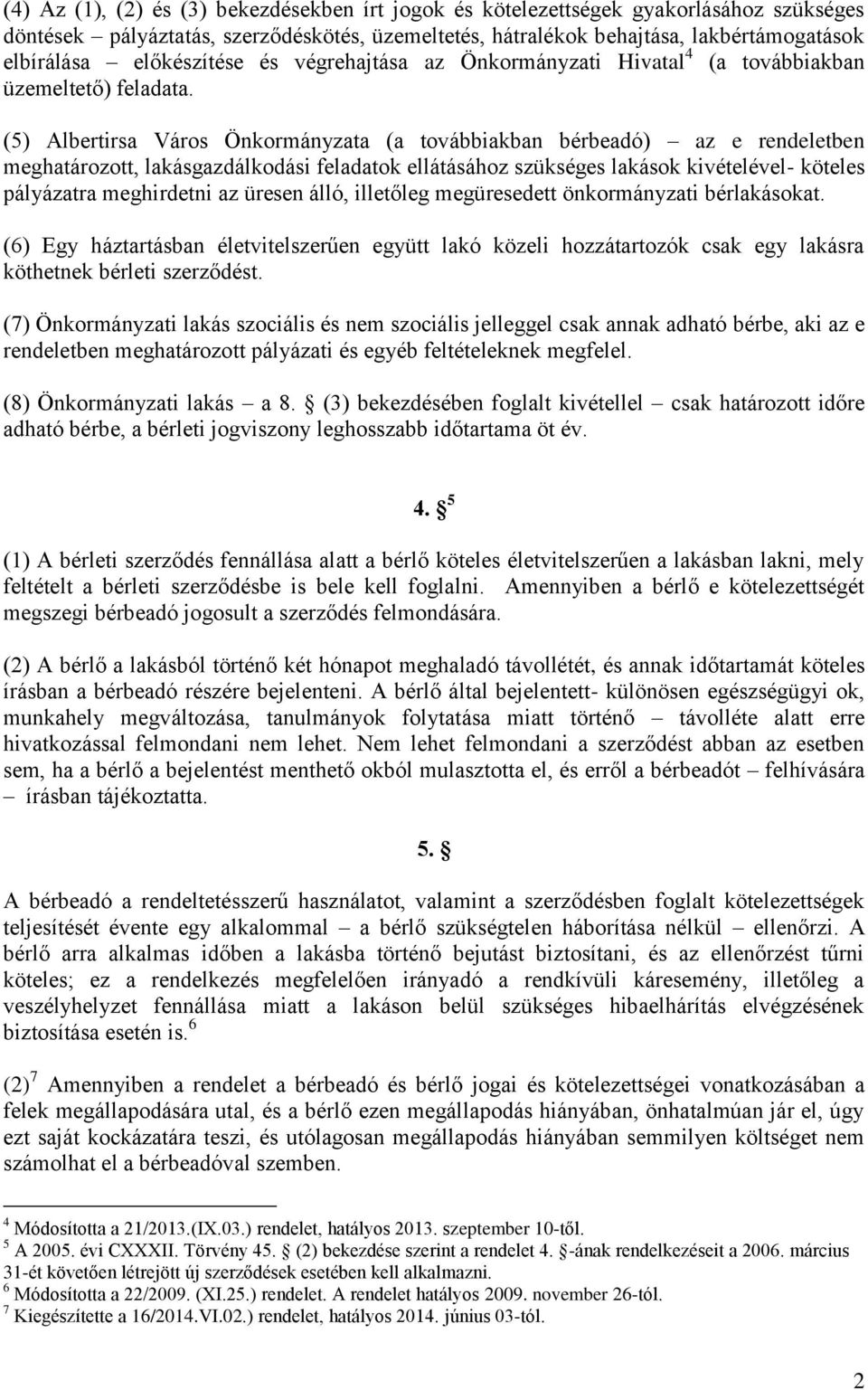 (5) Albertirsa Város Önkormányzata (a továbbiakban bérbeadó) az e rendeletben meghatározott, lakásgazdálkodási feladatok ellátásához szükséges lakások kivételével- köteles pályázatra meghirdetni az