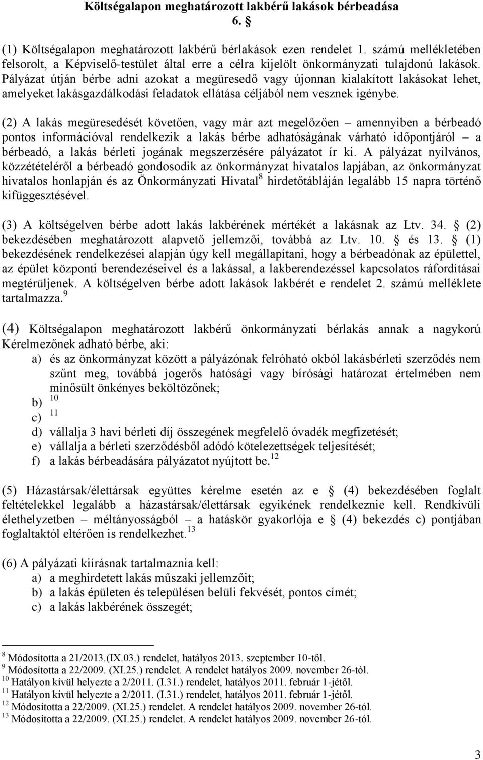 Pályázat útján bérbe adni azokat a megüresedő vagy újonnan kialakított lakásokat lehet, amelyeket lakásgazdálkodási feladatok ellátása céljából nem vesznek igénybe.