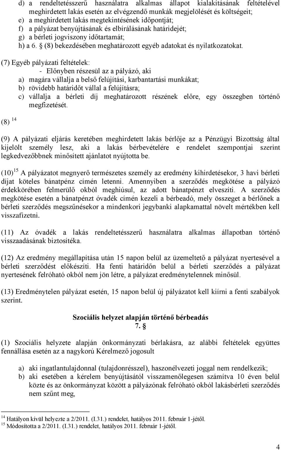 (7) Egyéb pályázati feltételek: - Előnyben részesül az a pályázó, aki a) magára vállalja a belső felújítási, karbantartási munkákat; b) rövidebb határidőt vállal a felújításra; c) vállalja a bérleti