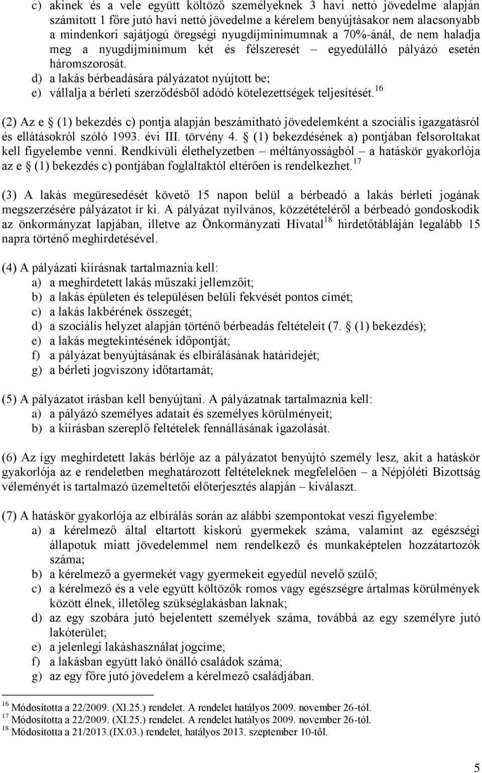 d) a lakás bérbeadására pályázatot nyújtott be; e) vállalja a bérleti szerződésből adódó kötelezettségek teljesítését.