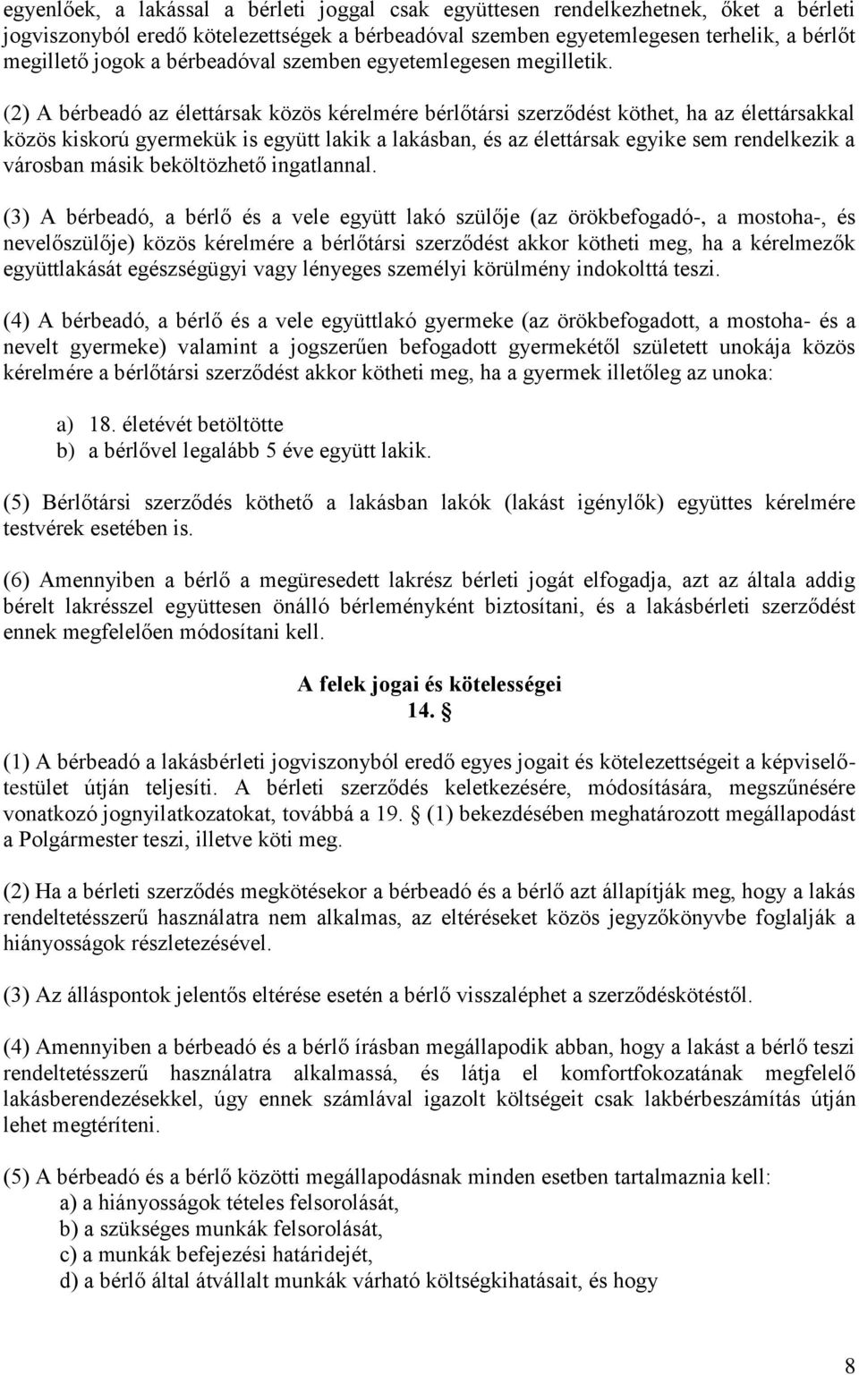 (2) A bérbeadó az élettársak közös kérelmére bérlőtársi szerződést köthet, ha az élettársakkal közös kiskorú gyermekük is együtt lakik a lakásban, és az élettársak egyike sem rendelkezik a városban