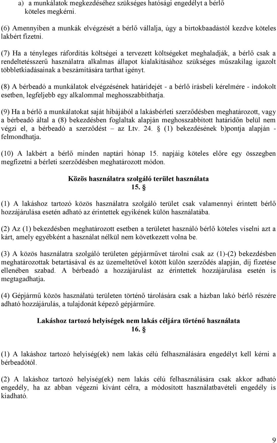 többletkiadásainak a beszámítására tarthat igényt. (8) A bérbeadó a munkálatok elvégzésének határidejét - a bérlő írásbeli kérelmére - indokolt esetben, legfeljebb egy alkalommal meghosszabbíthatja.