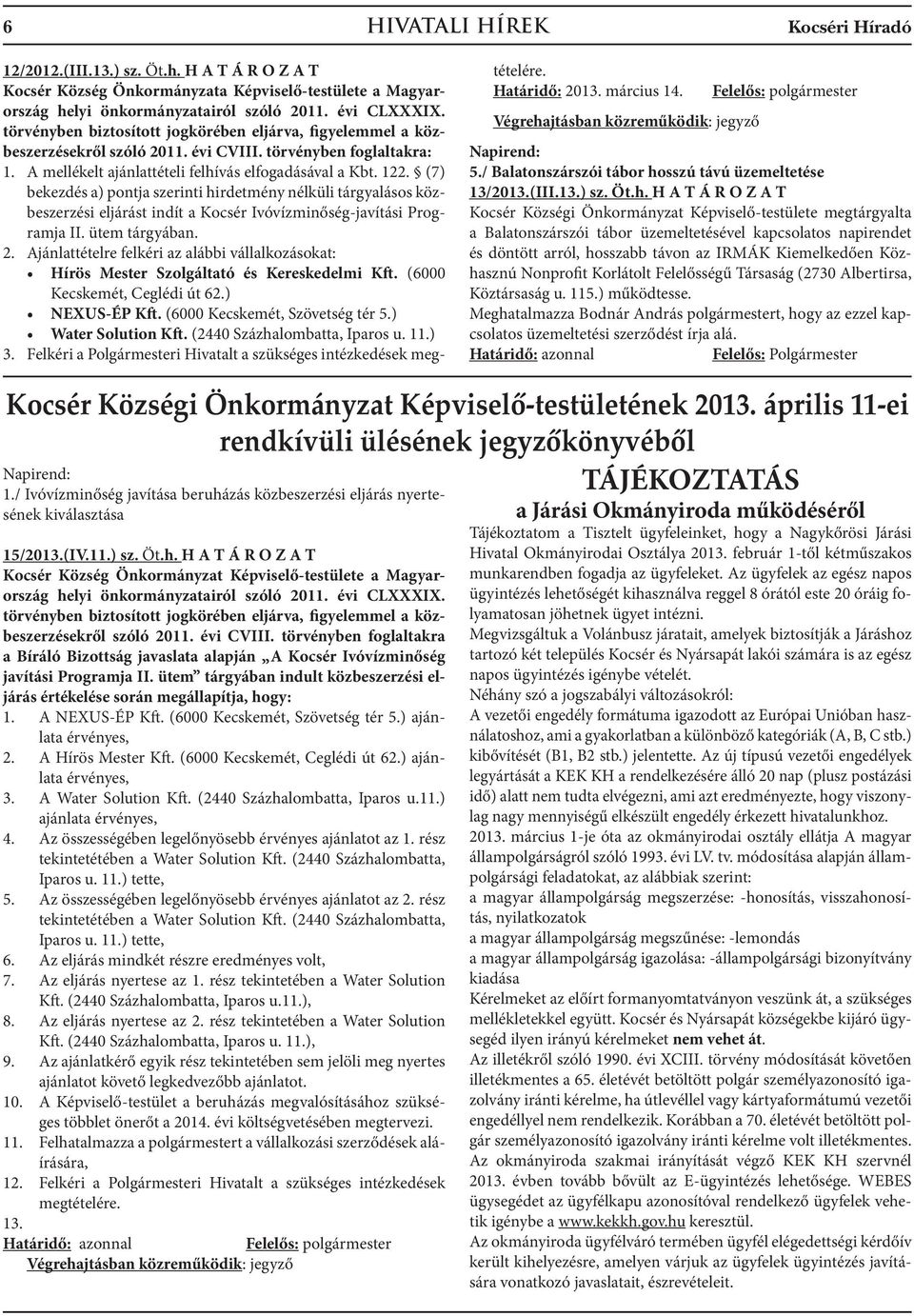 (7) bekezdés a) pontja szerinti hirdetmény nélküli tárgyalásos közbeszerzési eljárást indít a Kocsér Ivóvízminőség-javítási Programja II. ütem tárgyában. 2.