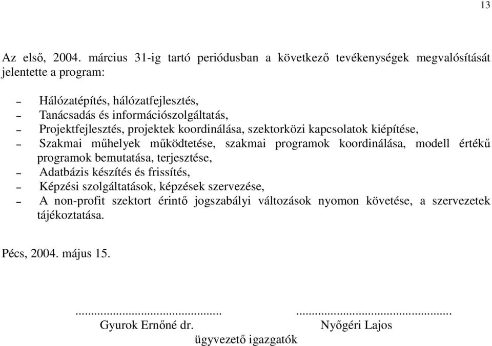 információszolgáltatás, Projektfejlesztés, projektek koordinálása, szektorközi kapcsolatok kiépítése, Szakmai mőhelyek mőködtetése, szakmai programok