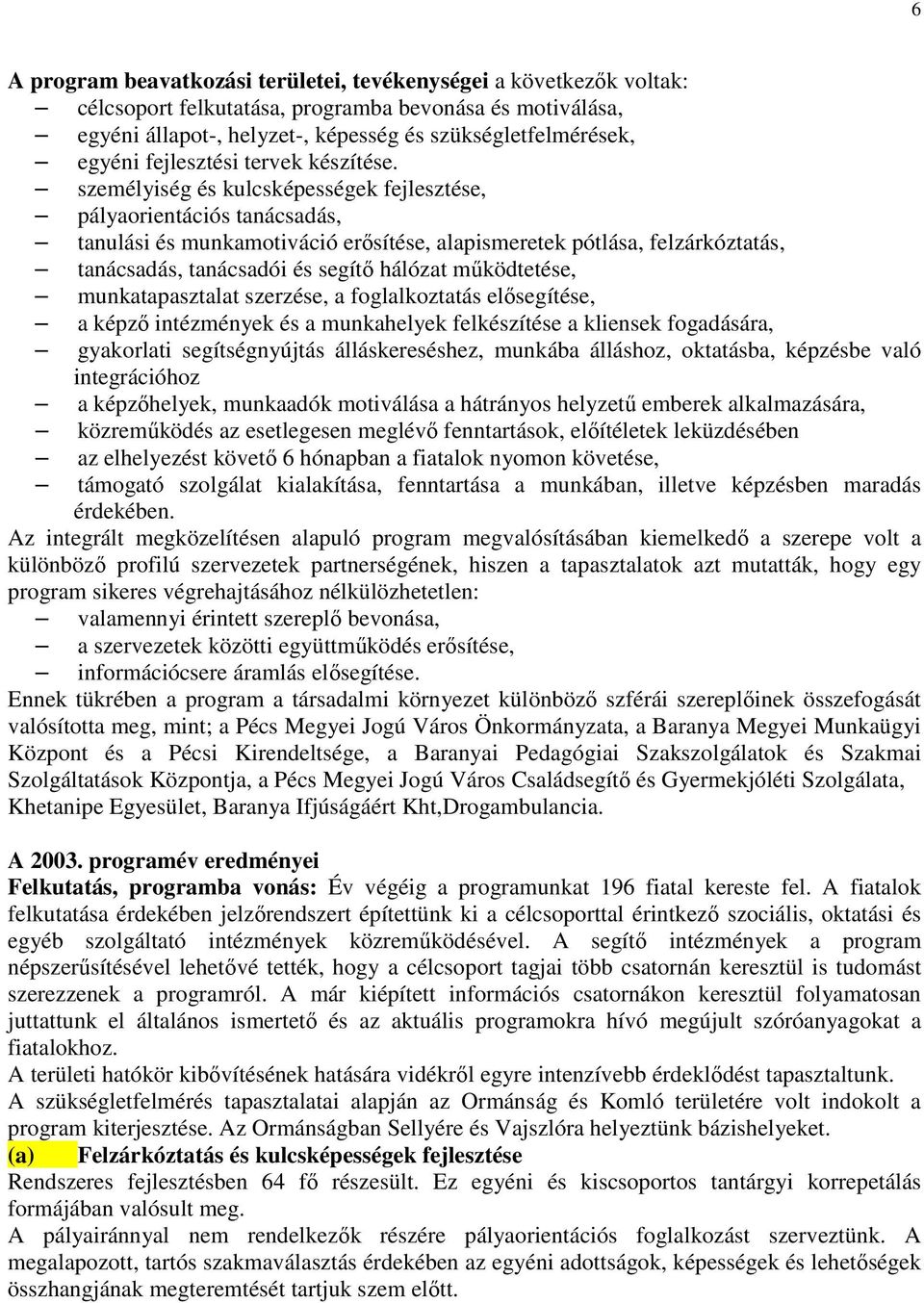 személyiség és kulcsképességek fejlesztése, pályaorientációs tanácsadás, tanulási és munkamotiváció erısítése, alapismeretek pótlása, felzárkóztatás, tanácsadás, tanácsadói és segítı hálózat