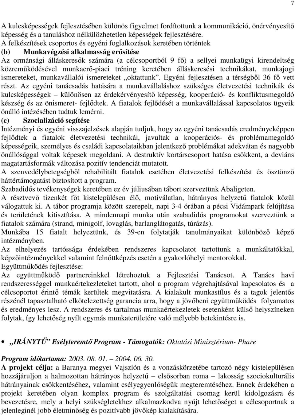 közremőködésével munkaerı-piaci tréning keretében álláskeresési technikákat, munkajogi ismereteket, munkavállalói ismereteket oktattunk. Egyéni fejlesztésen a térségbıl 36 fı vett részt.