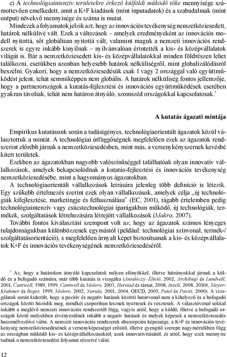 Ezek a változások amelyek eredményeként az innovációs modell nyitottá, sőt globálisan nyitottá vált, valamint maguk a nemzeti innovációs rendszerek is egyre inkább kinyílnak nyilvánvalóan érintették