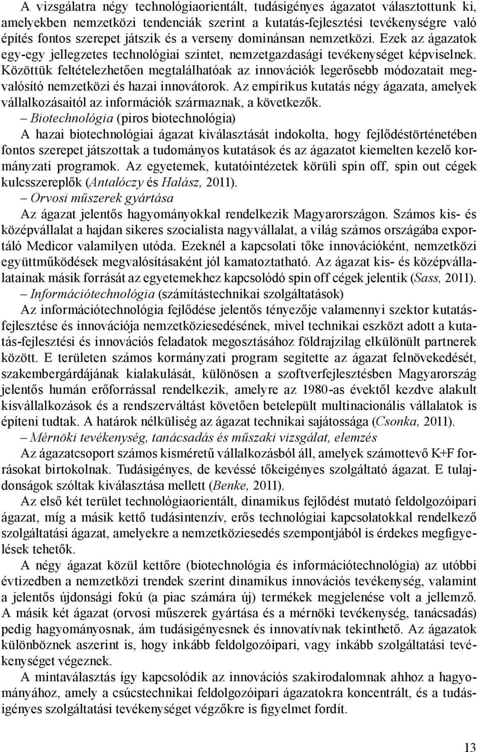 Közöttük feltételezhetően megtalálhatóak az innovációk legerősebb módozatait megvalósító nemzetközi és hazai innovátorok.