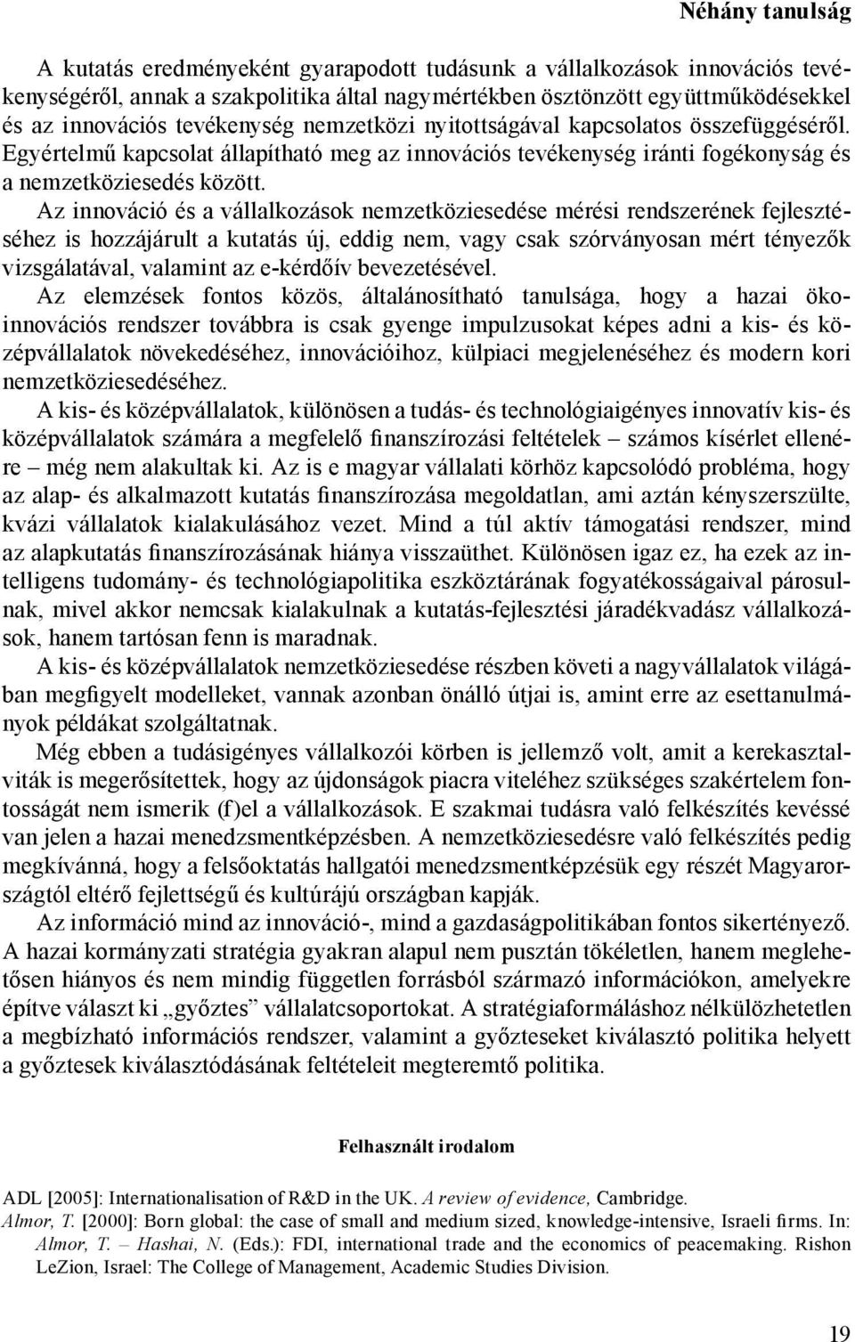 Az innováció és a vállalkozások nemzetköziesedése mérési rendszerének fejlesztéséhez is hozzájárult a kutatás új, eddig nem, vagy csak szórványosan mért tényezők vizsgálatával, valamint az e-kérdőív