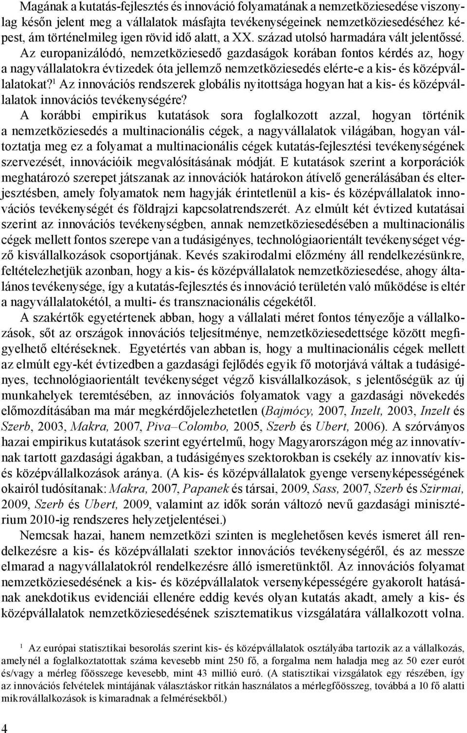 Az europanizálódó, nemzetköziesedő gazdaságok korában fontos kérdés az, hogy a nagyvállalatokra évtizedek óta jellemző nemzetköziesedés elérte-e a kis- és középvállalatokat?