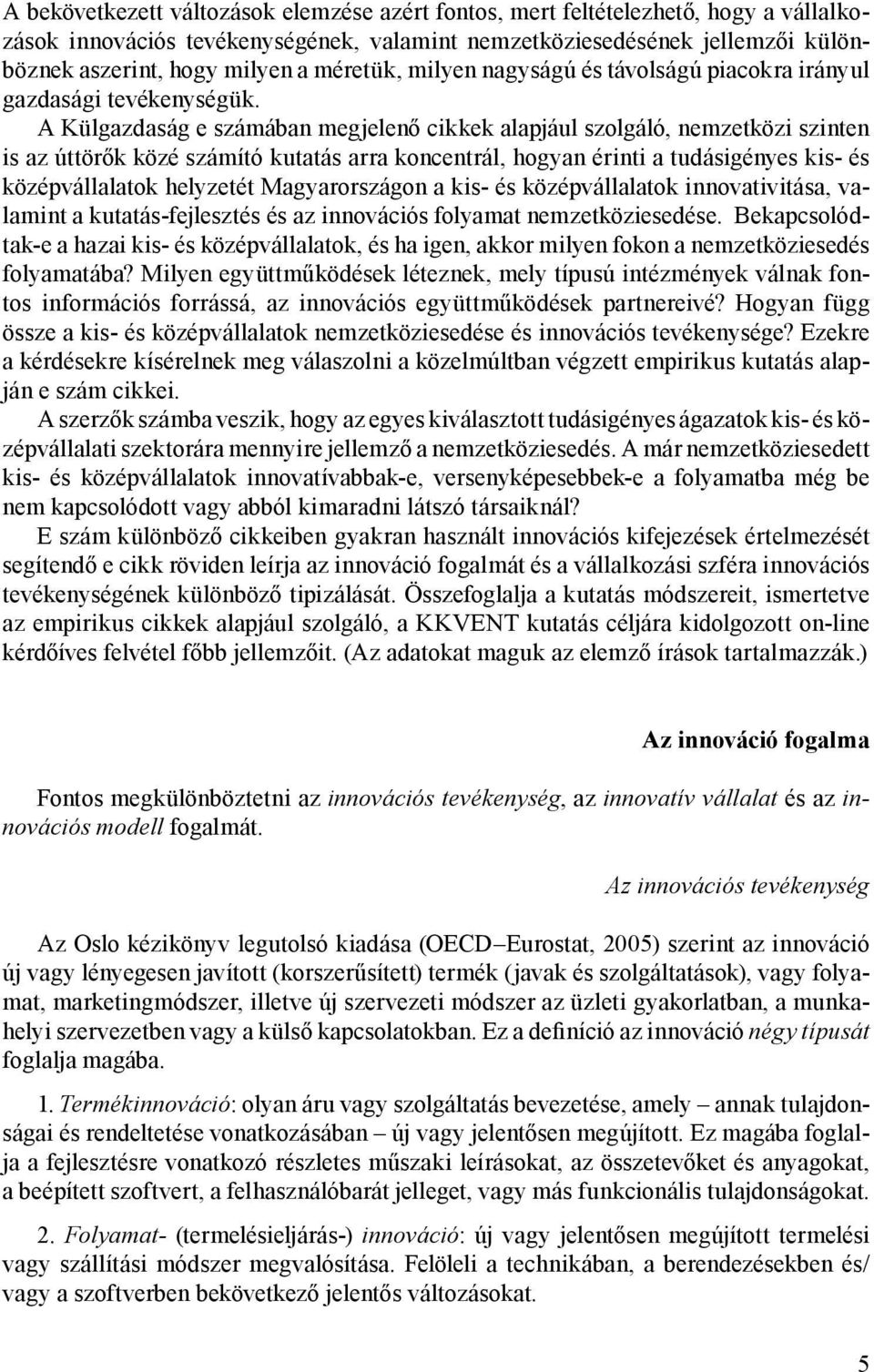 A Külgazdaság e számában megjelenő cikkek alapjául szolgáló, nemzetközi szinten is az úttörők közé számító kutatás arra koncentrál, hogyan érinti a tudásigényes kis- és középvállalatok helyzetét