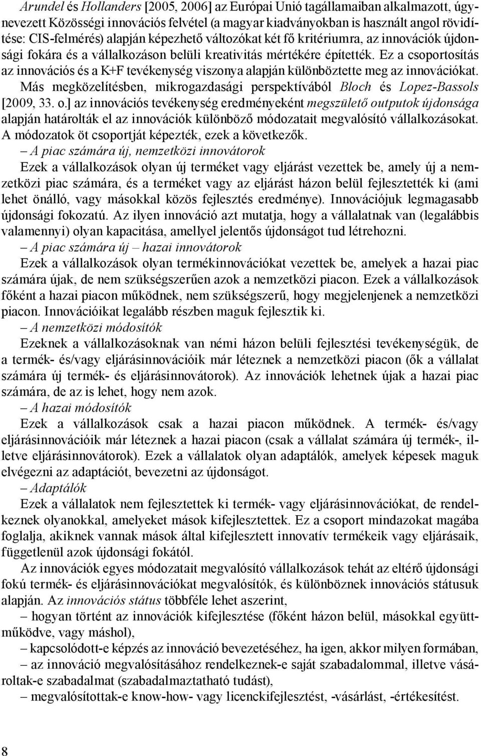 Ez a csoportosítás az innovációs és a K+F tevékenység viszonya alapján különböztette meg az innovációkat. Más megközelítésben, mikrogazdasági perspektívából Bloch és Lopez-Bassols [2009, 33. o.