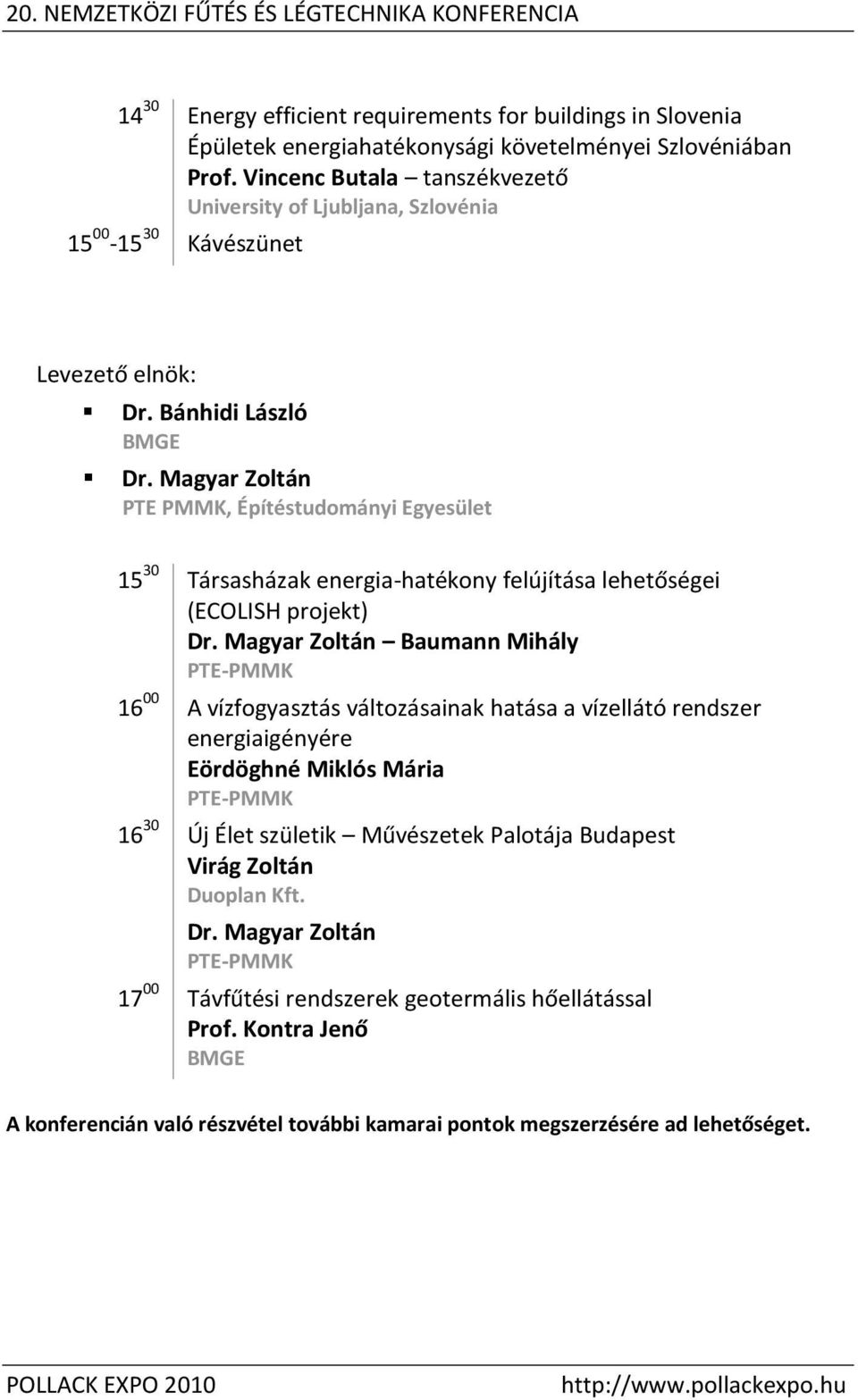 Magyar Zoltán PTE PMMK, Építéstudományi Egyesület 15 30 Társasházak energia-hatékony felújítása lehetőségei (ECOLISH projekt) Dr.